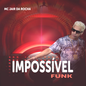 Mc Jair da Rocha - Impossível Funk