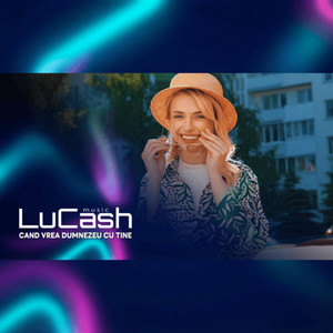 LuCash Music - Cand vrea Dumnezeu cu tine