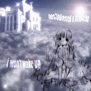 I Won't Wake Up by nos3bleeed, h3ad4che