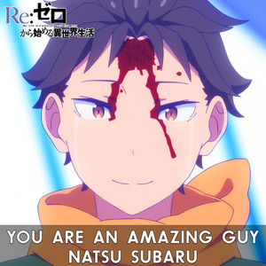 You Are An Amazing Guy, Natsuki Subaru (from 