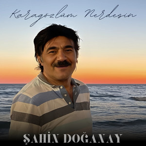 Şahin Doğanay - Karagözlüm Nerdesin