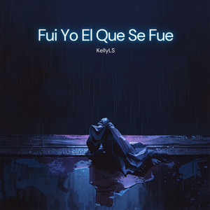 Fui Yo El Que Se Fue by KellyLS