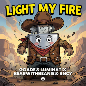 Light My Fire by GoaDe, Luminatix, BearWithBeanie, BNCY