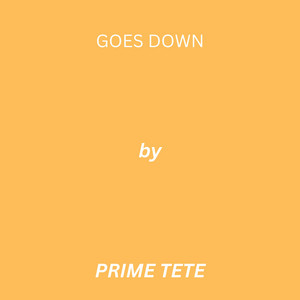 Goes Down by PRIME TETE