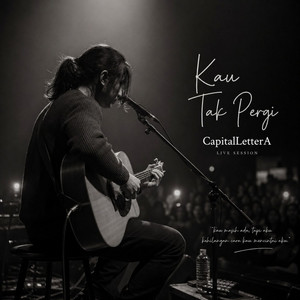 CapitalLetterA - Kau Tak Pergi (Live Session)