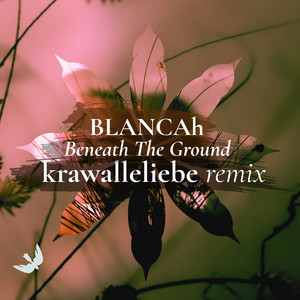 Beneath the Ground - Krawalle + Liebe Remix by BLANCAh, Krawalle + Liebe
