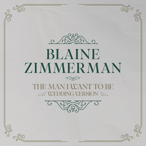 The Man I Want To Be - Wedding Version by Blaine Zimmerman