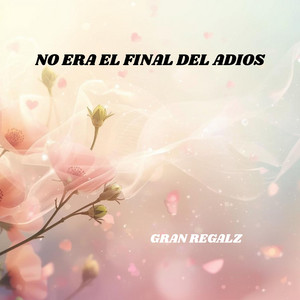 NO ERA EL FINAL DEL ADIOS by GRAN REGALZ