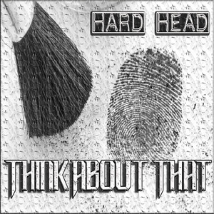 HARD HEAD - Think About That