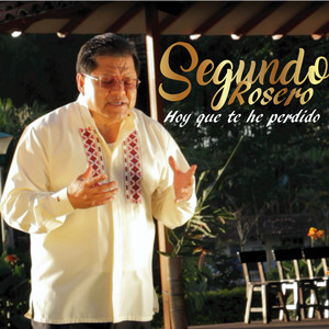 Segundo Rosero - Hoy Que Te He Perdido