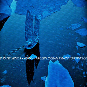 Frozen Ocean Piracy / Shipwreck (feat. Auxxk) by Tyrant Xenos, Auxxk