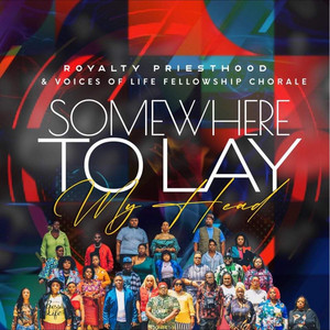 Somewhere to Lay My Head by Royalty Priesthood & Voices of Life Fellowship Chorale