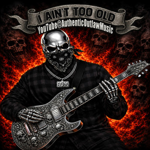 I Ain’t Too Old by Authentic Outlaw Music