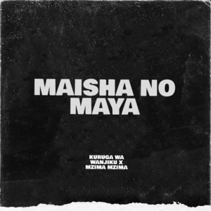 MAISHA NO MAYA by KURUGA WA WANJIKU