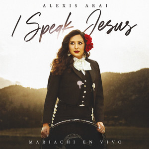 Alexis Arai - I Speak Jesus (Mariachi En Vivo)
