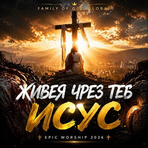 Family of God Global - ЖИВЕЯ ЧРЕЗ ТЕБ ИСУС | EPIC WORSHIP 2026