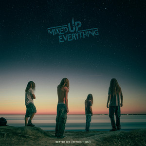 Better Off (Without You) by Mixed Up Everything