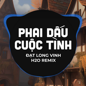 Đạt Long Vinh & H2O Vinahouse - Phai Dấu Cuộc Tình (Remix)