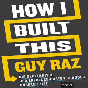 How I Built This (Die Geheimnisse der erfolgreichsten Gründer unserer Zeit)