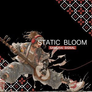 STATIC BLOOM by SAMURAI SIGNAL
