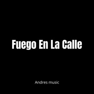 Fuego En La Calle by Andres music