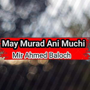 Mir Ahmed Baloch - May Murad Ani Muchi