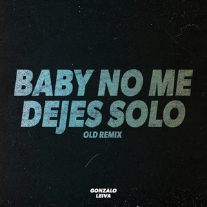 Gonzalo Leiva - Baby No Me Dejes Solo (Old Remix)