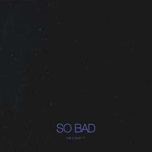 SO BAD by Kelly is Green