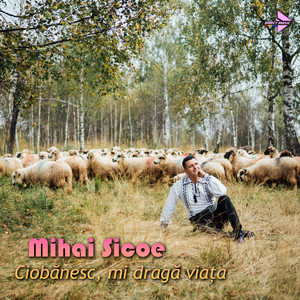Mihai Sicoe - Ciobănesc, mi dragă viața