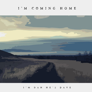 I'm Coming Home by I'm Dan He's Dave