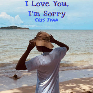I Love You, I'm Sorry by Cris Ivan