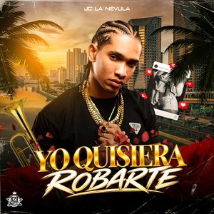 Yo Quisiera Robarte by Jc La Nevula