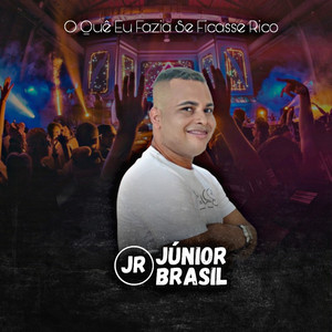 Júnior Brasil - O Quê Eu Fazia Se Ficasse Rico