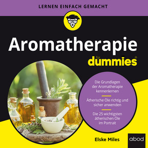 Aromatherapie für Dummies (Die Grundlagen der Aromatherapie kennenlernen. Ätherische Öle richtig und sicher anwenden. Die 25 wichtigsten ätherischen Öle im Porträt)