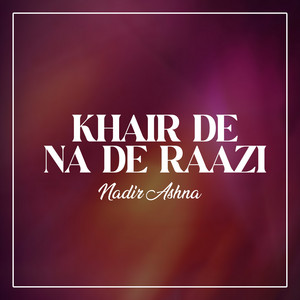 Nadir Ashna - Khair De Na De Raazi