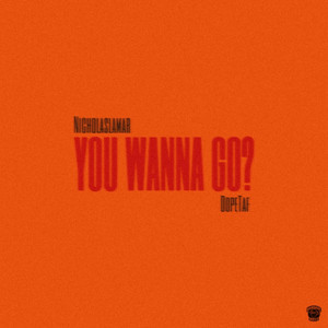 YOU WANNA GO? by NicholasLamar, Dope TAF