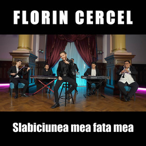 Florin Cercel - Slabiciunea Mea Fata Mea
