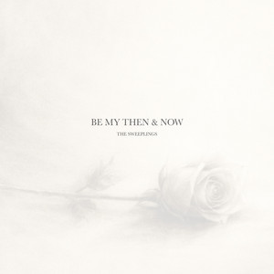 Be My Then & Now by The Sweeplings