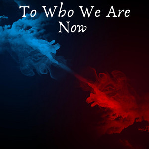 To Who We Are Now - 