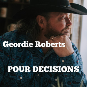 Pour Decisions by Geordie Roberts