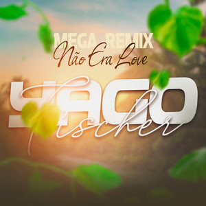 DJ YAGO FISCHER - MEGA - NÃO ERA LOVE (REMIX DJ YAGO FISCHER)