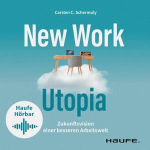 New Work Utopia (Die Zukunftsvision einer besseren Arbeitswelt)