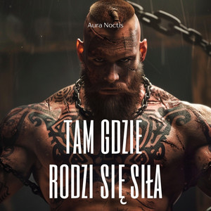 Tam Gdzie Rodzi Się Siła by Aura Noctis