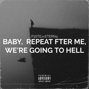 BABY, REPEAT AFTER ME, WE'RE GOING TO HELL