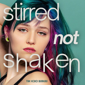 Stirred Not Shaken by The Echo Bureau