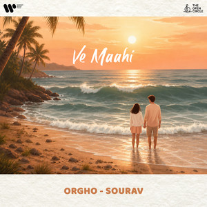 Ve Maahi by Orgho, Dimple Saikia, Orgho-Sourav