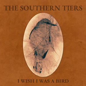 I Wish I Was A Bird by The Southern Tiers