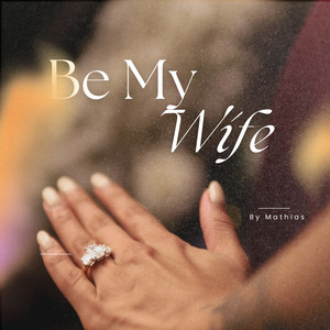 Be My Wife by MATHIAS
