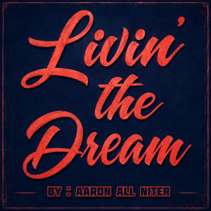 Livin' The Dream by Aaron All Niter