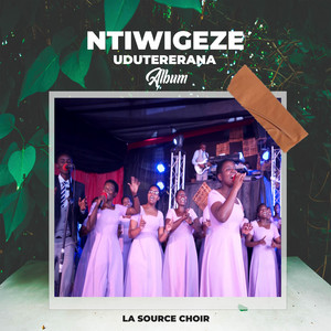 La source choir - Ntiwigeze Udutererana
